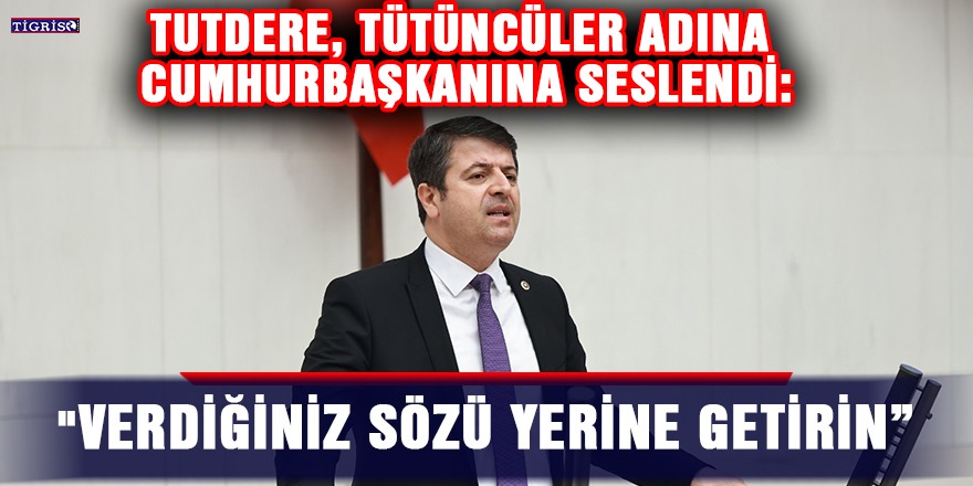 Tutdere'den Erdoğan'a: “Verdiğiniz sözü yerine getirin”