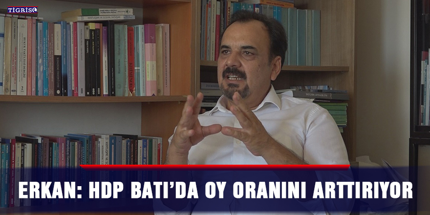 Erkan: HDP Batı’da oy oranını arttırıyor