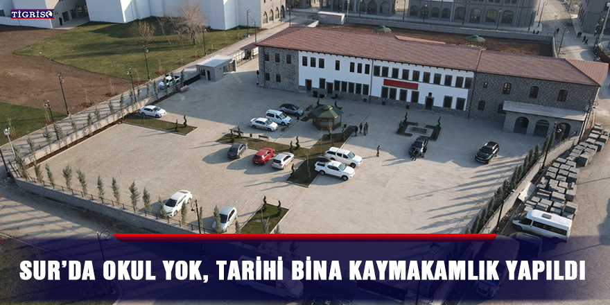 Sur’da okul yok, tarihi bina kaymakamlık yapıldı