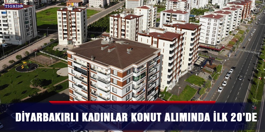 Diyarbakırlı kadınlar konut alımında ilk 20’de