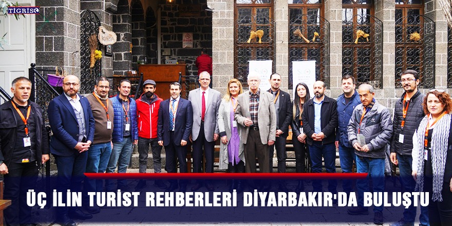 Üç ilin turist rehberleri Diyarbakır'da buluştu
