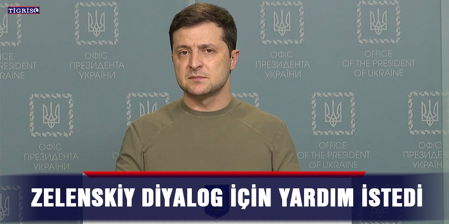 Zelenskiy diyalog için yardım istedi