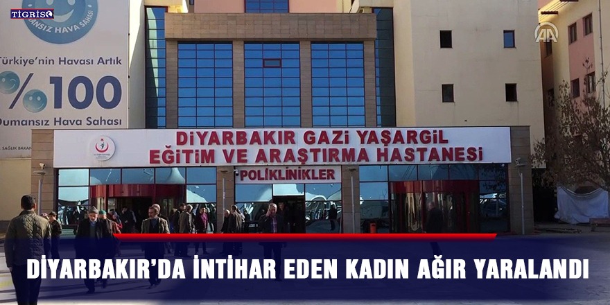 Diyarbakır’da intihar eden kadın ağır yaralandı