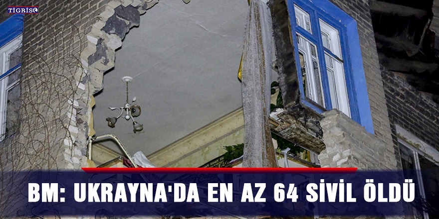 BM: Ukrayna'da en az 64 sivil öldü