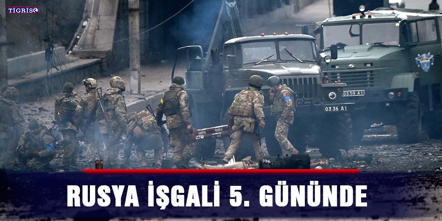 Rusya işgali 5. Gününde