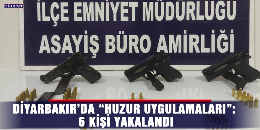 Diyarbakır’da "Huzur Uygulamaları": 6 kişi yakalandı
