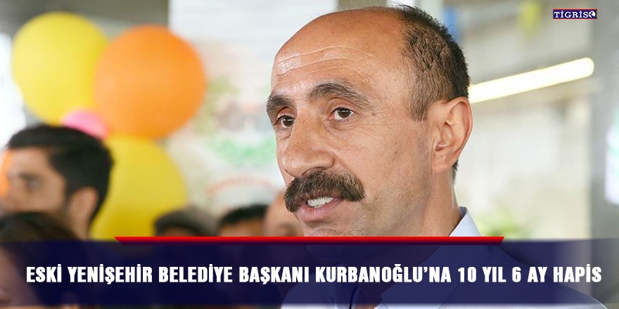 Eski Yenişehir Belediye Başkanı Kurbanoğlu’na 10 yıl 6 ay hapis