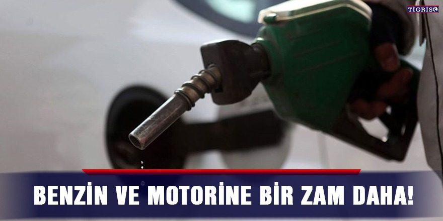 Benzin ve motorine bir zam daha!