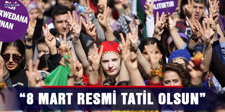 "8 Mart resmi tatil olsun"