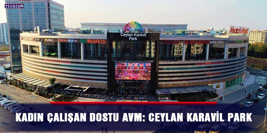 Kadın çalışan dostu AVM: Ceylan Karavil Park