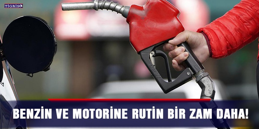 Benzin ve motorine rutin bir zam daha!