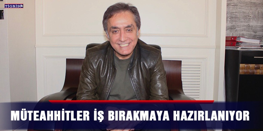 Müteahhitler iş bırakmaya hazırlanıyor