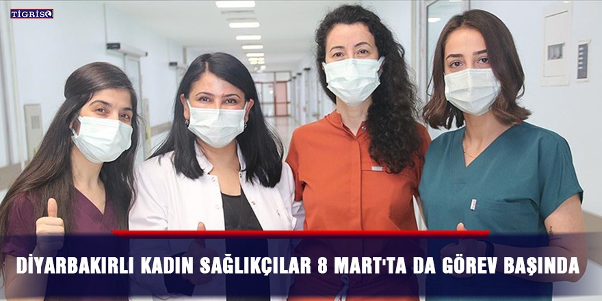 Diyarbakırlı kadın sağlıkçılar 8 Mart'ta da görev başında