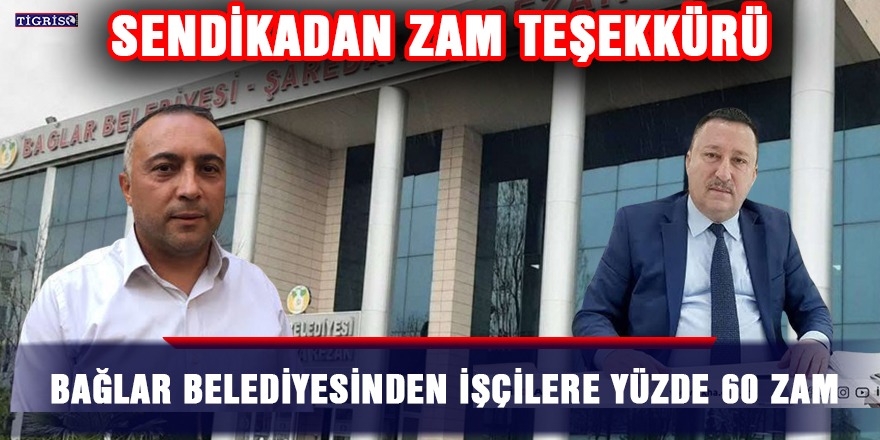 Bağlar Belediyesinden işçilere yüzde 60 zam