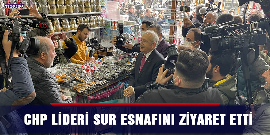 CHP Lideri Sur esnafını ziyaret etti