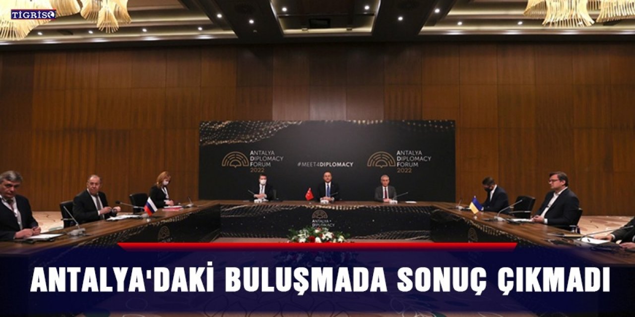 Antalya'daki buluşmada sonuç çıkmadı