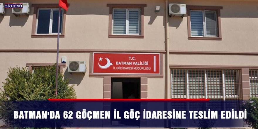 Batman'da 62 göçmen İl Göç İdaresine teslim edildi