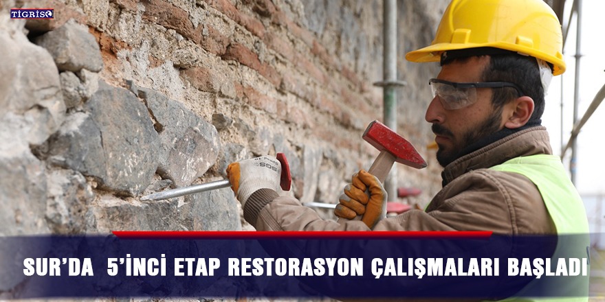 Sur’da  5’inci etap restorasyon çalışmaları başladı