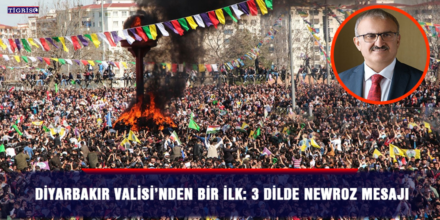 Diyarbakır Valisi’nden bir ilk: 3 dilde Newroz mesajı