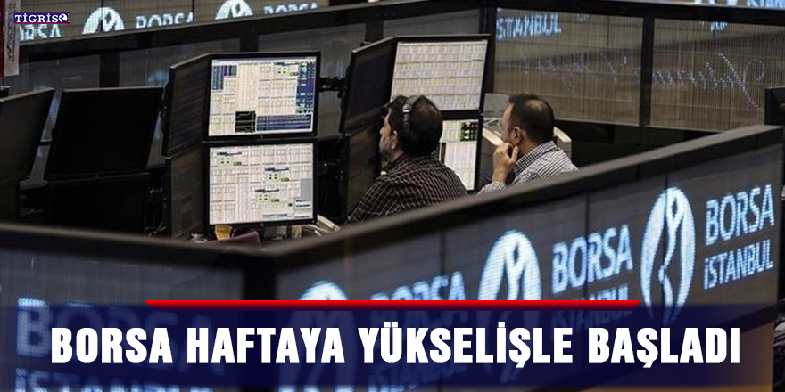 Borsa haftaya yükselişle başladı