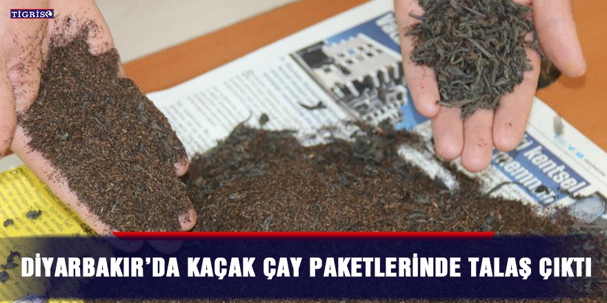 Diyarbakır’da kaçak çay paketlerinde talaş çıktı