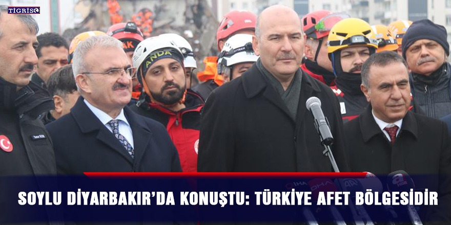Soylu Diyarbakır’da konuştu: Türkiye afet bölgesidir