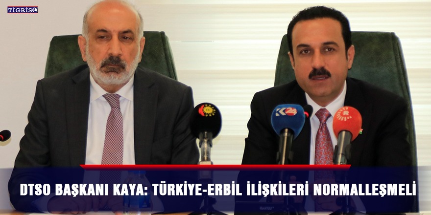 DTSO Başkanı Kaya: Türkiye-Erbil ilişkileri normalleşmeli