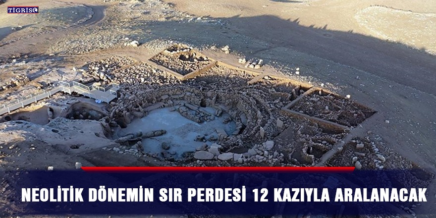 Neolitik dönemin sır perdesi 12 kazıyla aralanacak