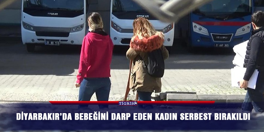 Diyarbakır’da bebeğini darp eden kadın serbest bırakıldı
