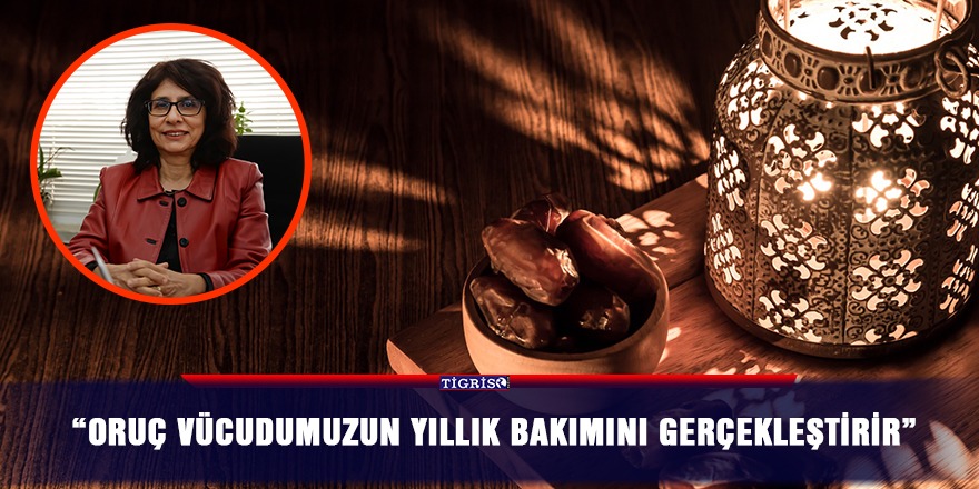 “Oruç vücudumuzun yıllık bakımını gerçekleştirir”