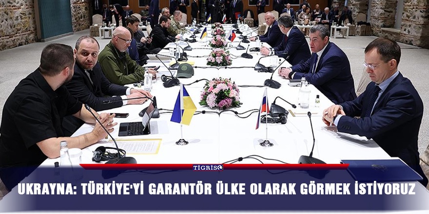 Ukrayna: Türkiye'yi garantör ülke olarak görmek istiyoruz