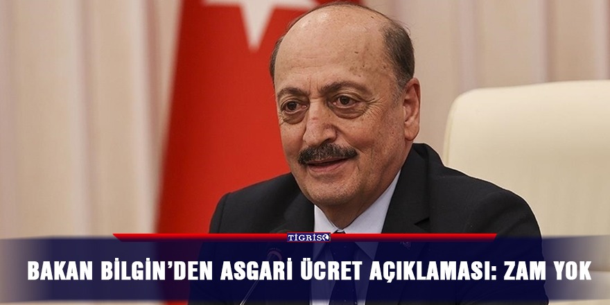 Bakan Bilgin’den asgari ücret açıklaması: Zam yok