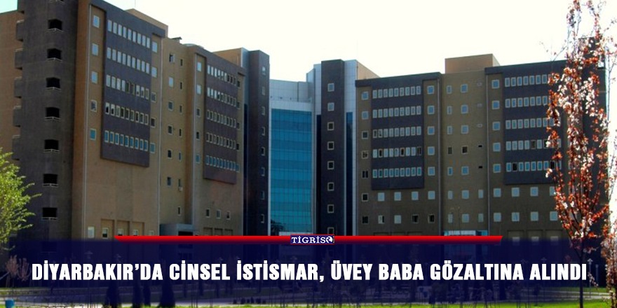 Diyarbakır’da cinsel istismar, üvey baba gözaltına alındı