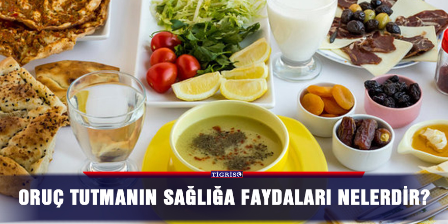 Oruç tutmanın sağlığa faydaları nelerdir?