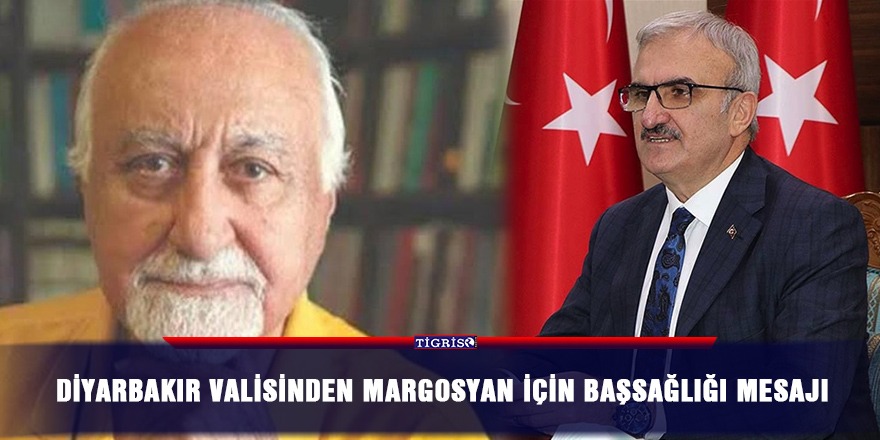 Diyarbakır Valisinden Margosyan için başsağlığı mesajı
