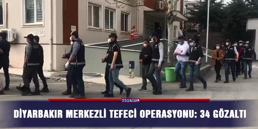 Diyarbakır merkezli tefeci operasyonu: 34 gözaltı