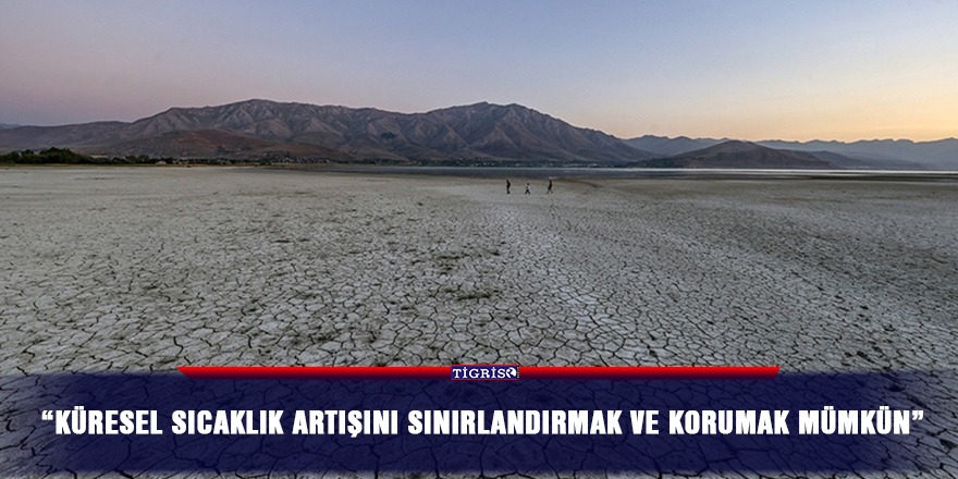 “Küresel sıcaklık artışını sınırlandırmak ve korumak mümkün”