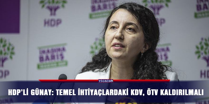 HDP’li Günay: Temel ihtiyaçlardaki KDV, ÖTV kaldırılmalı