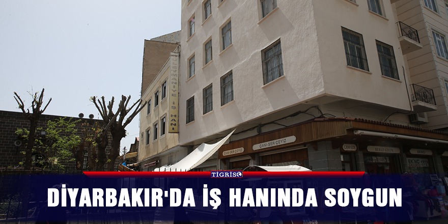 Diyarbakır'da iş hanında soygun