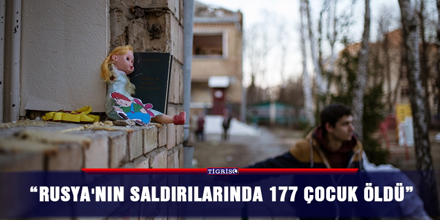 “Rusya'nın saldırılarında 177 çocuk öldü”