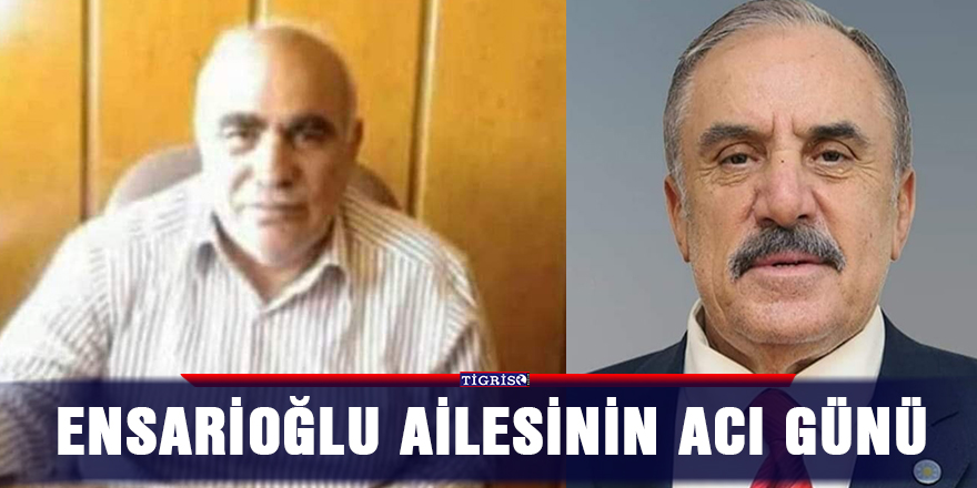 Ensarioğlu ailesinin acı günü