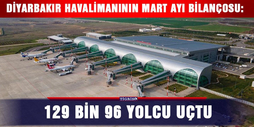 Diyarbakır havalimanının Mart ayı bilançosu açıklandı