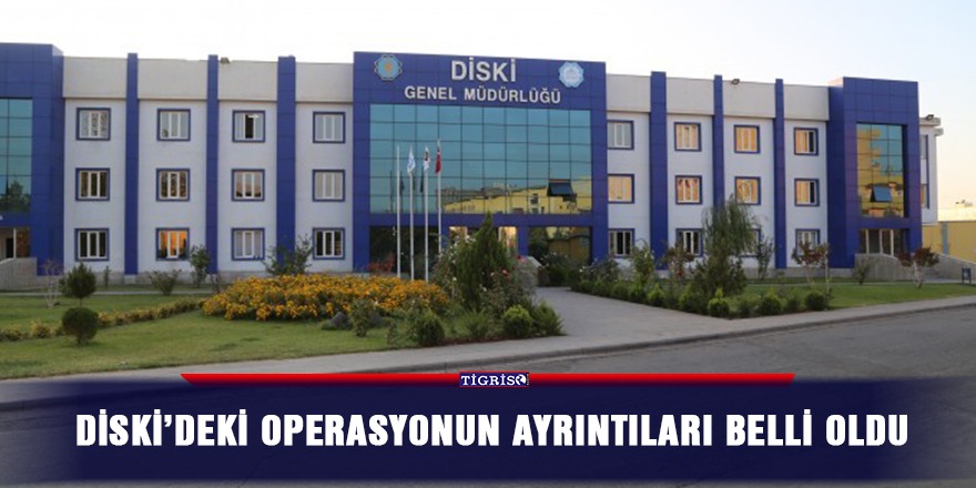 DİSKİ’deki operasyonun ayrıntıları belli oldu