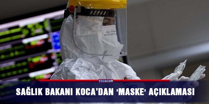 Sağlık Bakanı Koca’dan 'maske' açıklaması