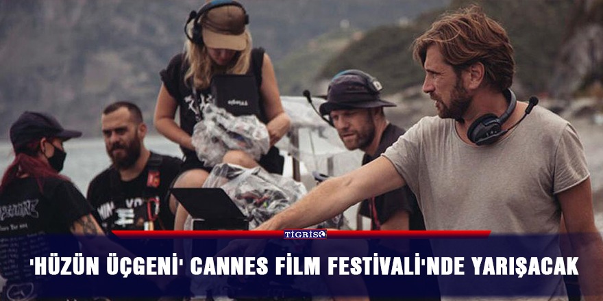 'Hüzün Üçgeni' Cannes Film Festivali'nde yarışacak
