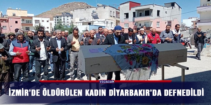 İzmir’de öldürülen kadın Diyarbakır’da defnedildi
