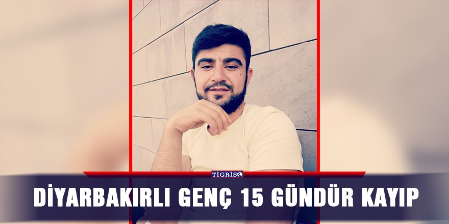 Diyarbakırlı genç 15 gündür kayıp