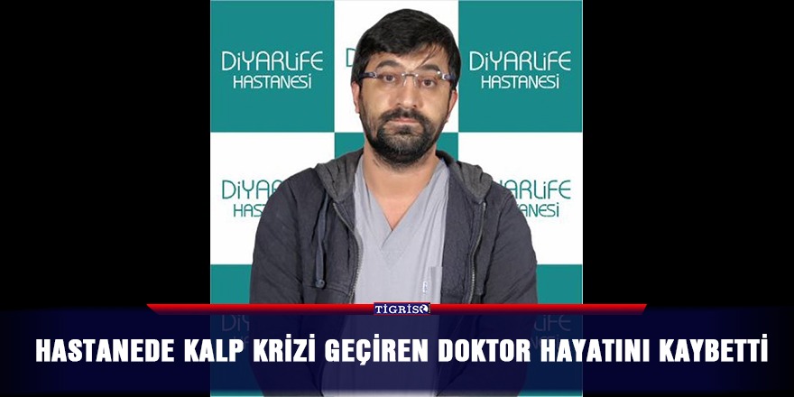 Hastanede kalp krizi geçiren doktor hayatını kaybetti
