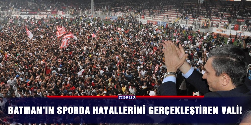 Batman’ın sporda hayallerini gerçekleştiren Vali!
