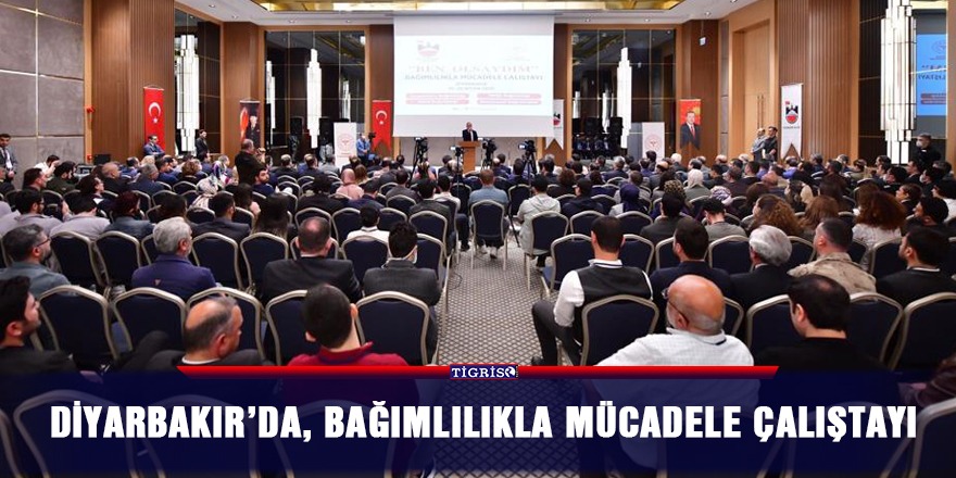 Diyarbakır’da, bağımlılıkla mücadele çalıştayı